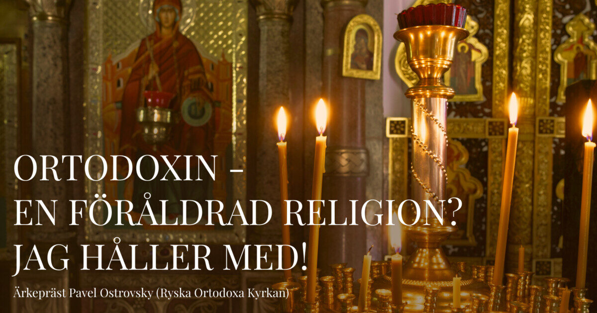 Ortodoxin – en föråldrad religion? Jag håller med!